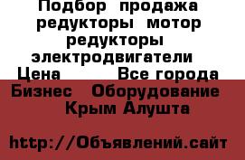 Подбор, продажа редукторы, мотор-редукторы, электродвигатели › Цена ­ 123 - Все города Бизнес » Оборудование   . Крым,Алушта